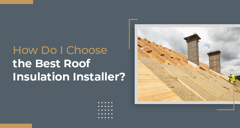How Do I Choose the Best Roof Insulation Installer
