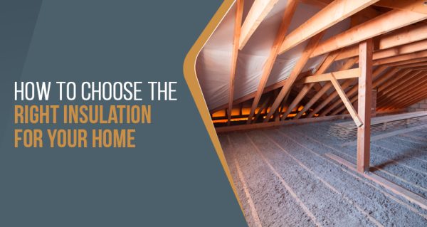 How To Choose The Right Insulation For Your Home